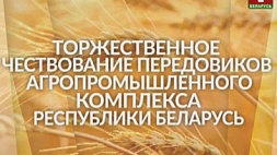 Торжественное чествование передовиков агропромышленного комплекса Республики Беларусь