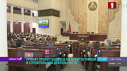 Депутаты приняли в первом чтении проект Кодекса об архитектурной и строительной деятельности в Беларуси