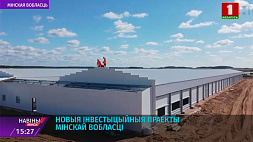 Новые инвестиционные проекты Минской области в 2022 году усилят экономику региона	